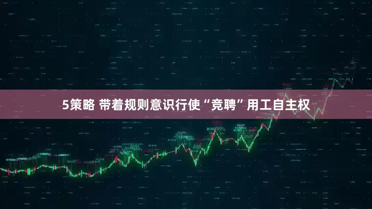 5策略 带着规则意识行使“竞聘”用工自主权