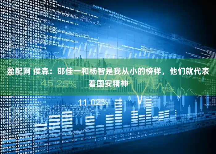 盈配网 侯森：邵佳一和杨智是我从小的榜样，他们就代表着国安精神