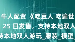 牛人配资 《吃豆人 吃遍世界 2》9 月 25 日发售，支持本地双人游玩_服装_模型_Steam
